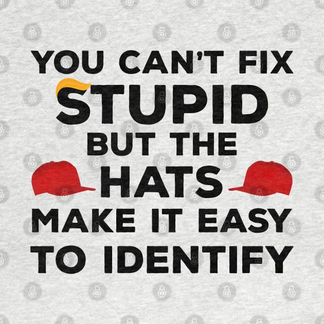 You Can't Fix Stupid but The Hats Make It Easy to Identify funny anti-trump by Attia17